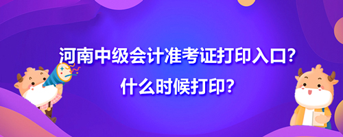 2021年河南中级会计准考证打印入口？什么时候打印？