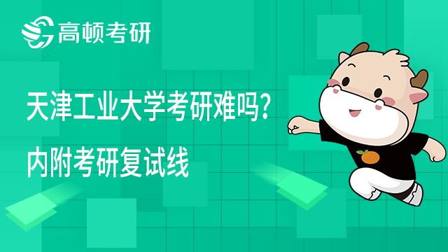 天津工業大學考研難嗎？內附考研復試線