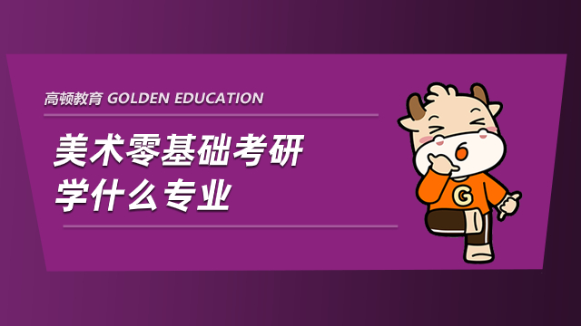 美術(shù)零基礎(chǔ)考研學(xué)什么專業(yè)？有好的推薦嗎