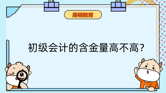 初級會計的含金量高不高？有啥福利政策嗎？