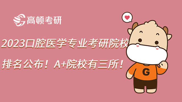 2023口腔醫學專業考研院校排名公布！A+院校有三所！