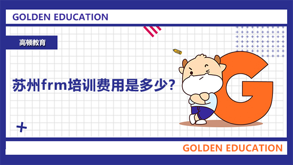 蘇州frm培訓費用是多少？附2021年FRM報考費用