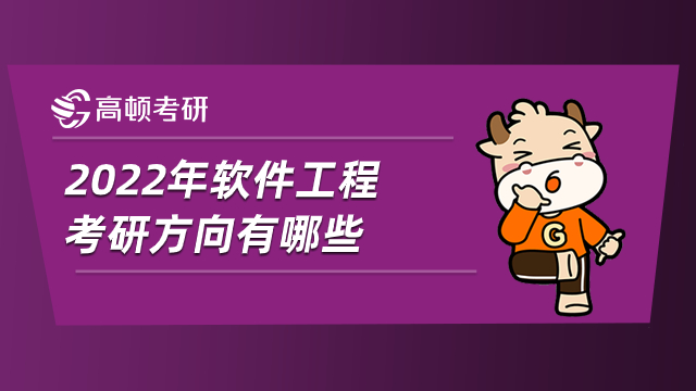 2022年軟件工程考研方向有哪些？一文為你解析