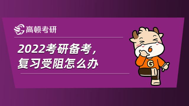 2022考研备考，复习受阻怎么办？