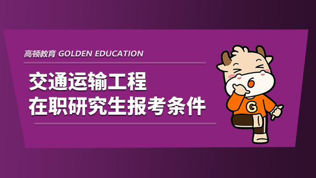 交通運(yùn)輸工程在職研究生報(bào)考條件是什么？你知道嗎