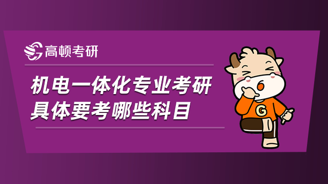 機電一體化專業(yè)考研具體要考哪些科目?