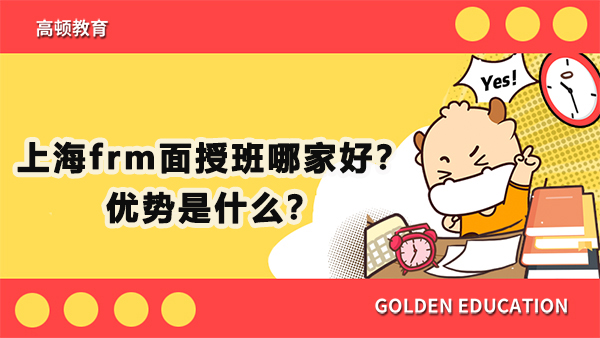 上海frm面授班哪家好？優(yōu)勢是什么？