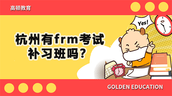 杭州有frm考試補習(xí)班嗎？如何選擇？