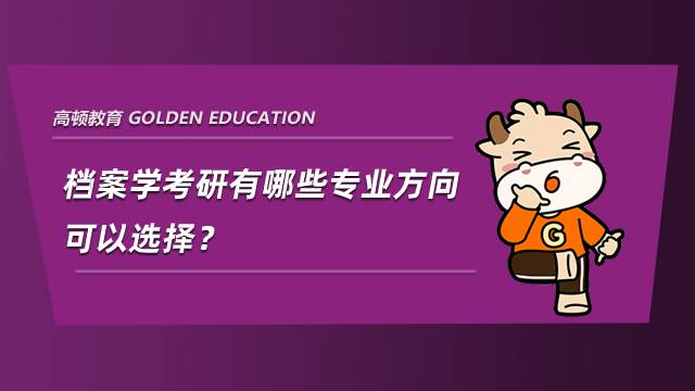檔案學(xué)考研有哪些專業(yè)方向可以選擇？