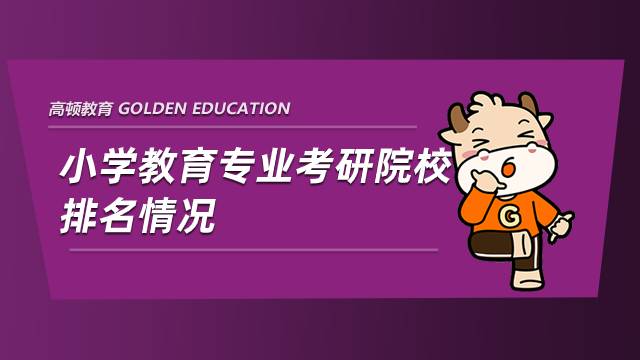 小學教育專業考研院校排名情況，點擊查看！