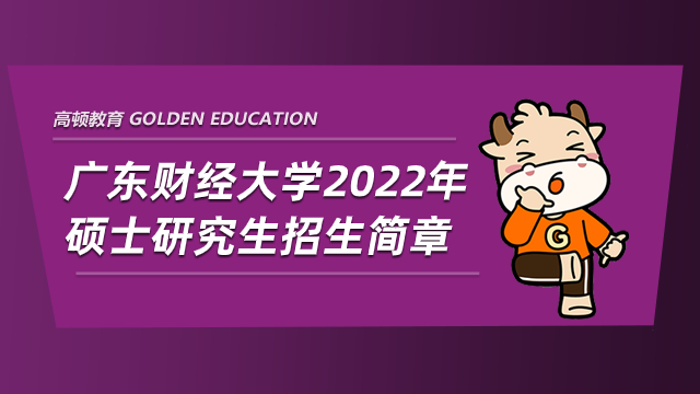 广东财经大学2022年硕士研究生招生简章已公布