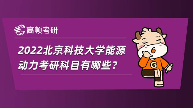 2022北京科技大學(xué)能源動力考研科目有哪些？考數(shù)學(xué)嗎