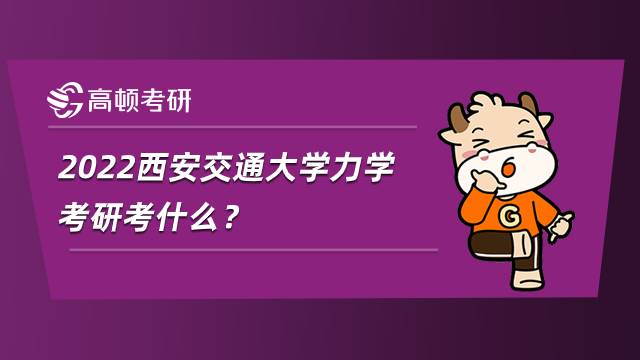 2022西安交通大學(xué)力學(xué)考研考什么？考研方向有哪些