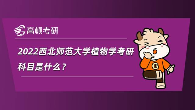 2022西北師范大學(xué)植物學(xué)考研科目是什么？參考書是什么