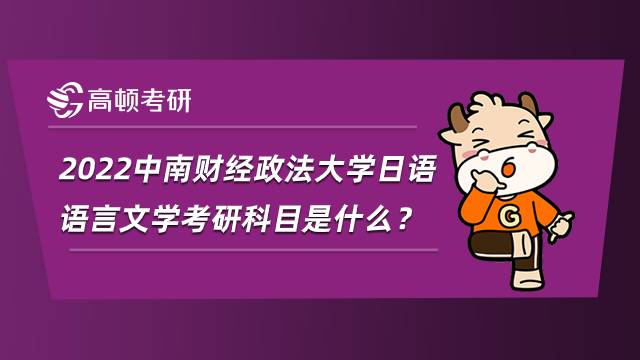 2022中南財(cái)經(jīng)政法大學(xué)日語語言文學(xué)考研科目是什么？內(nèi)附參考書