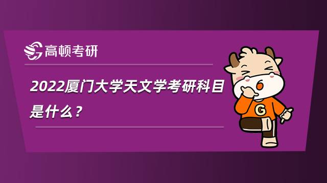 2022廈門大學(xué)天文學(xué)考研科目是什么？考數(shù)學(xué)嗎