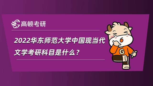 2022華東師范大學(xué)中國現(xiàn)當(dāng)代文學(xué)考研科目是什么？