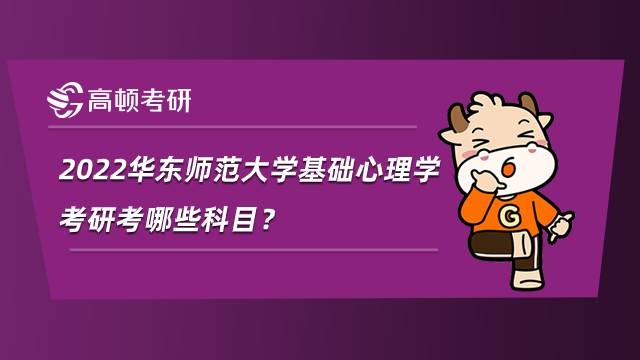 2022華東師范大學基礎心理學考研考哪些科目？專業(yè)方向有哪些