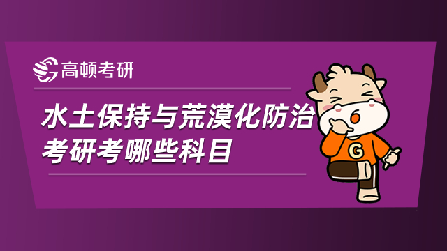 水土保持與荒漠化防治考研考哪些科目？考不考數(shù)學(xué)