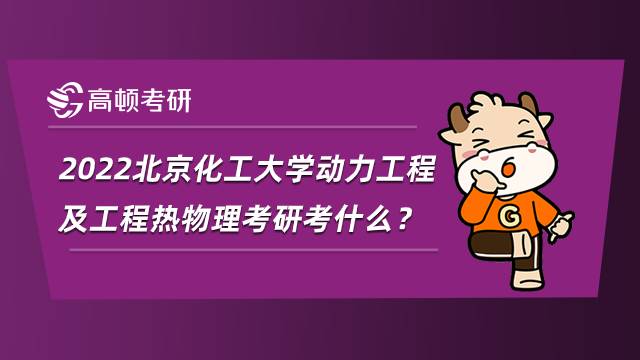2022北京化工大學(xué)動(dòng)力工程及工程熱物理考研考什么？好就業(yè)嗎