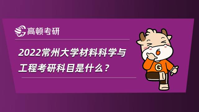 2022常州大學材料科學與工程考研科目是什么？就業方向分析