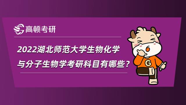 2022湖北師范大學生物化學與分子生物學考研科目有哪些？