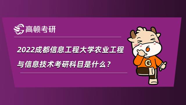 2022成都信息工程大學(xué)農(nóng)業(yè)工程與信息技術(shù)考研科目是什么？