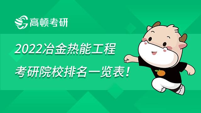 2022冶金熱能工程考研院校排名一覽表！