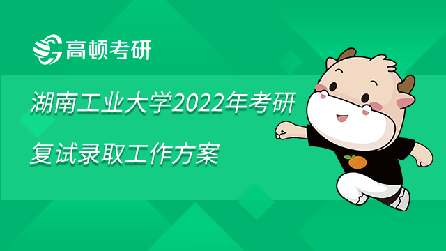 湖南工业大学2022年考研复试录取工作方案已发布