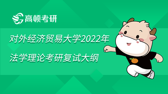 對外經(jīng)濟(jì)貿(mào)易大學(xué)2022年法學(xué)理論考研復(fù)試大綱已發(fā)布