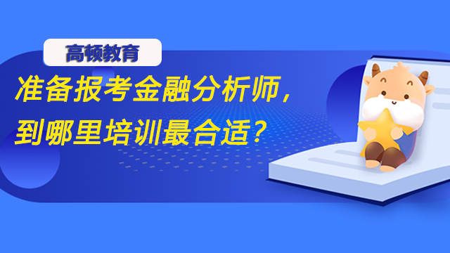 准备报考金融分析师，到哪里培训最合适？