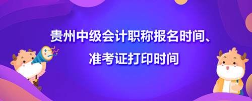 2021贵州中级会计职称报名时间、准考证打印时间