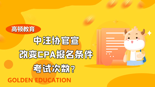 中注協(xié)官宣！改變CPA報名條件、考試次數(shù)？