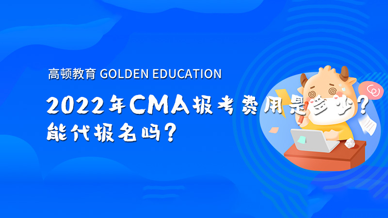 2022年CMA报考费用上调了多少？CMA能代报名吗？