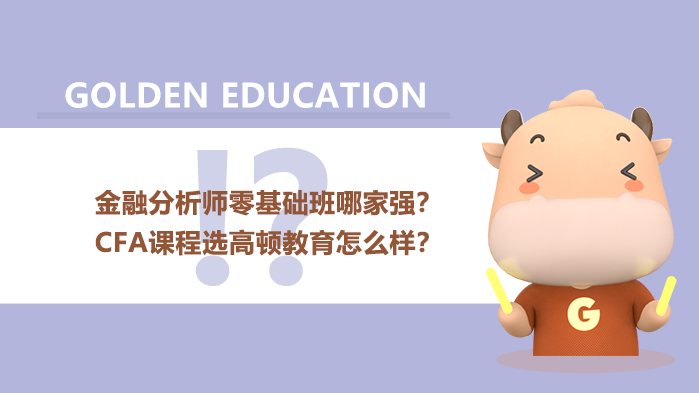 Cfa考试每个级别的侧重点是什么 金融分析师零基础班找哪家 高顿教育