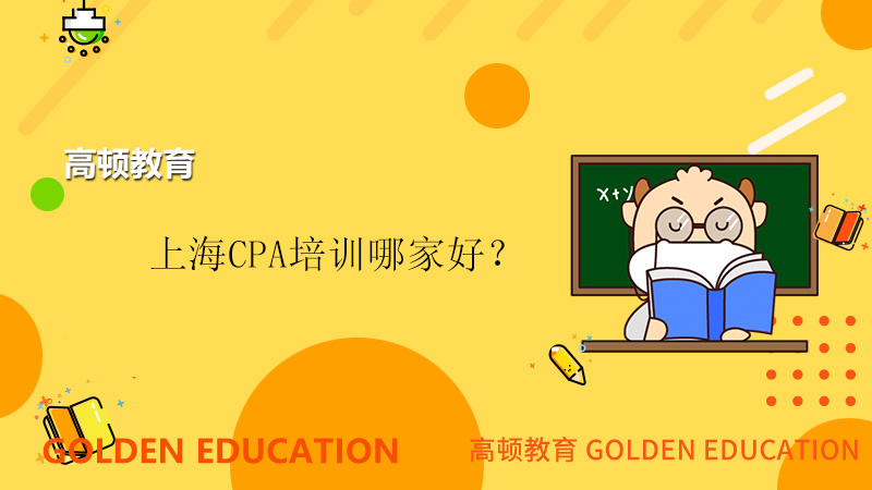 上海CPA培训哪家好？考试科目有哪些？