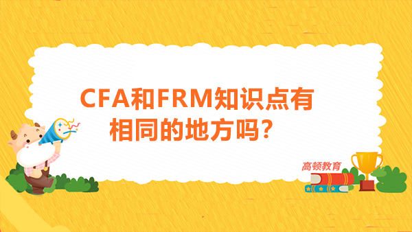 CFA和FRM知識點(diǎn)有相同的地方嗎？持有雙證有哪些優(yōu)勢？