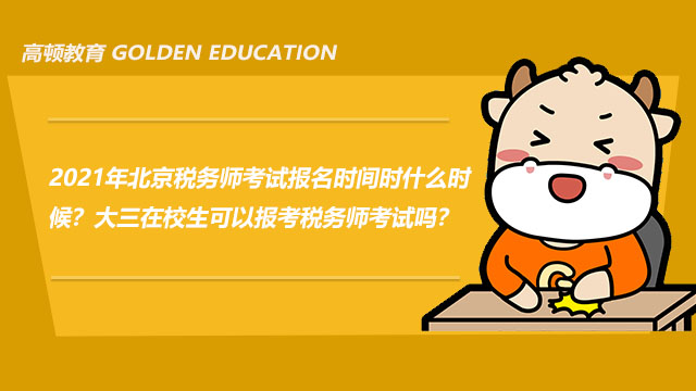 2021年北京税务师考试报名时间时什么时候？大三在校生可以报考税务师考试吗