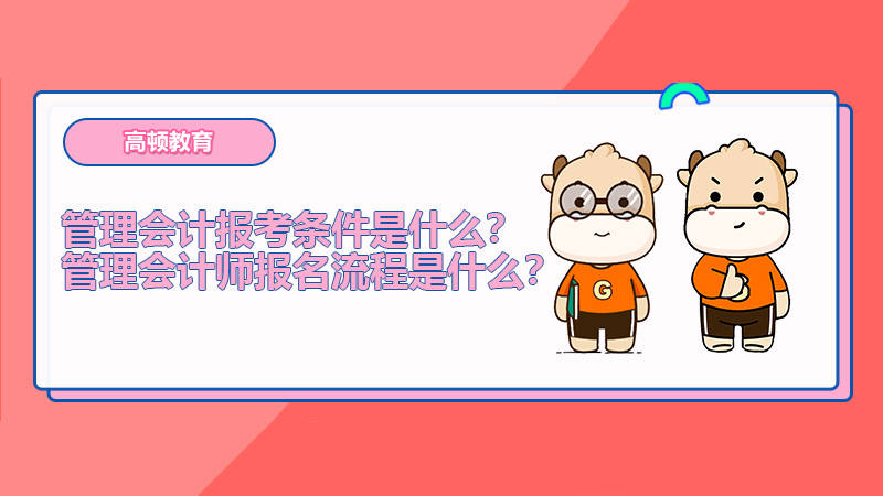 管理會計報考條件是什么？管理會計師報名流程是什么？