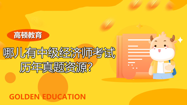 哪儿有中级经济师考试的历年真题资源？怎么利用真题备考？