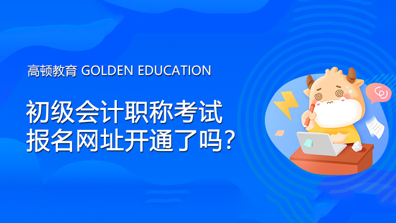 初级会计职称考试报名网址开通了吗？什么时候可以开始报名？ 