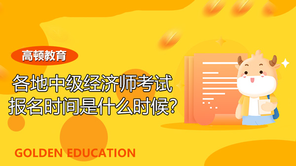 2021年各地中级经济师考试的报名时间是什么时候？