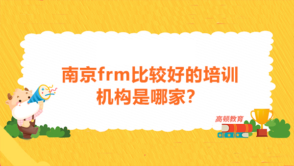 南京frm比较好的培训机构是哪家？