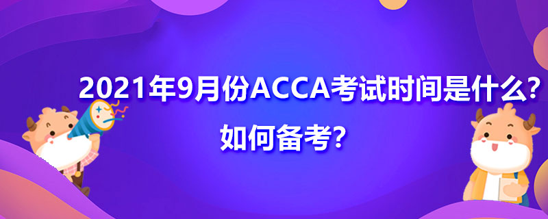 2021年9月份ACCA考试时间是什么？如何备考？