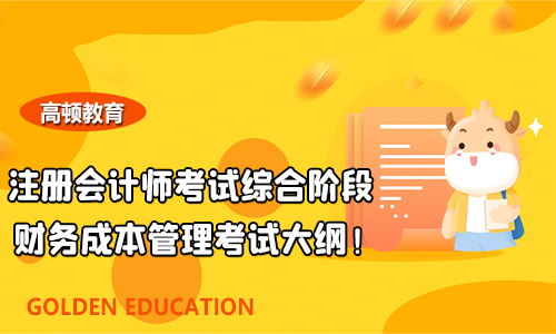 2021年注册会计师考试综合阶段财务成本管理考试大纲！