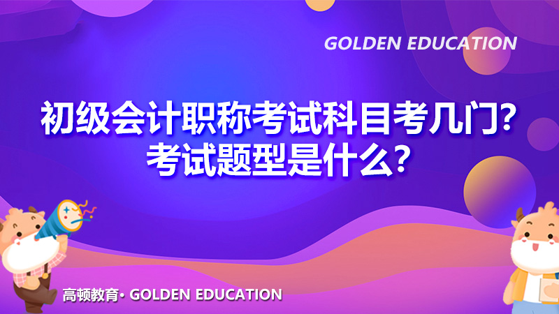 初级会计职称考试科目考几门？考试题型是什么？