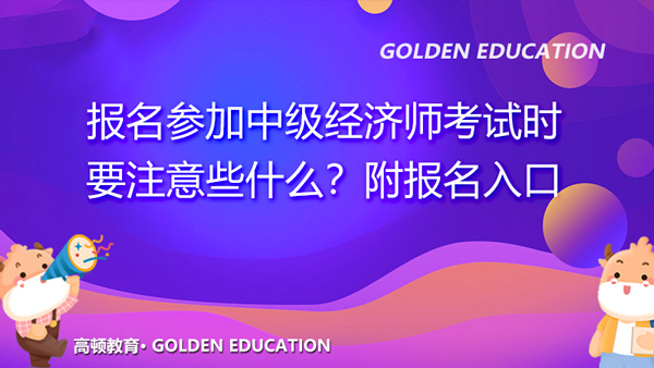 報名參加中級經(jīng)濟師考試時要注意些什么？附報名入口