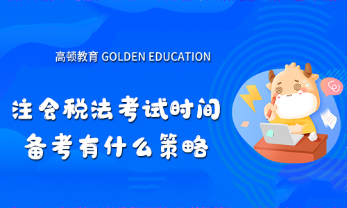 2021年注会税法考试时间分配！备考有什么策略？