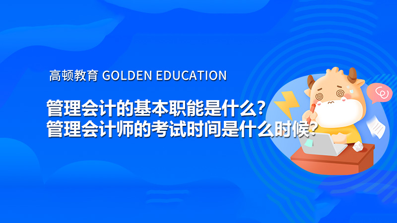 管理會計(jì)的基本職能是什么？管理會計(jì)師的考試時(shí)間是什么時(shí)候？