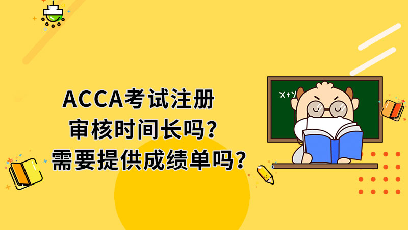 ACCA考试注册审核时间长吗？需要提供成绩单吗？